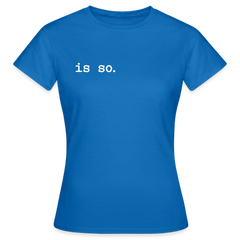 Is So  - Frauen Premium T-Shirt