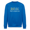 Nüscht jehört, nüscht jesehen, aba allet mitjekricht. - Unisex Bio Sweatshirt - Königsblau