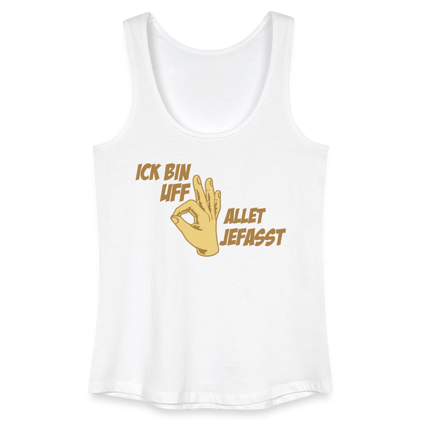 Ick bin uff allet jefasst - Frauen Bio Tank Top - Weiß