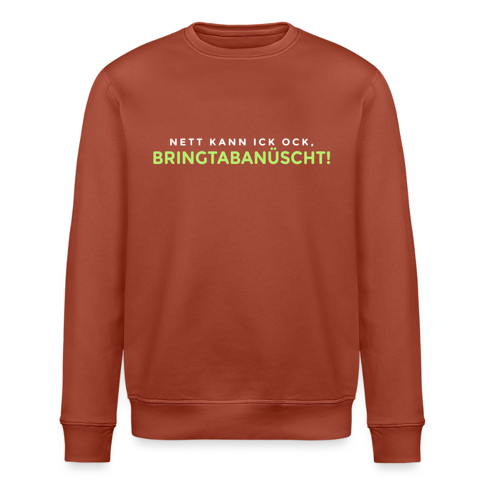 Nett kann ick och, bringtabanüscht! - Unisex Bio Sweatshirt - Terrakotta