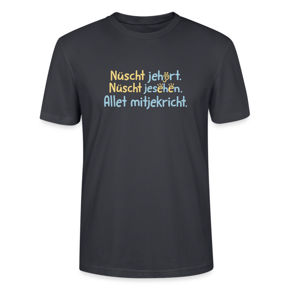 Nüscht jehört, nüscht jesehen, aba allet mitjekricht. - Männer Bio T-Shirt - Dunkles Graublau