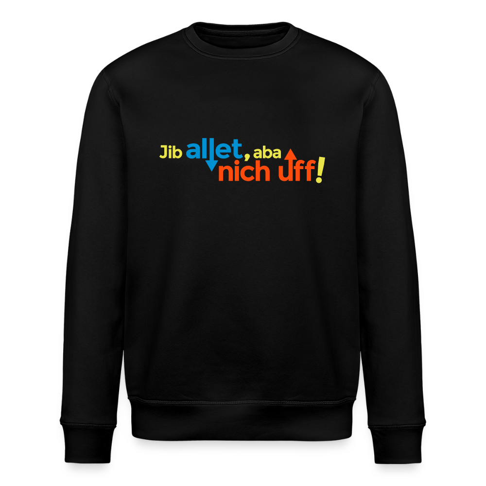 Jib allet, aba nich uff! - Unisex Bio Sweatshirt - Schwarz