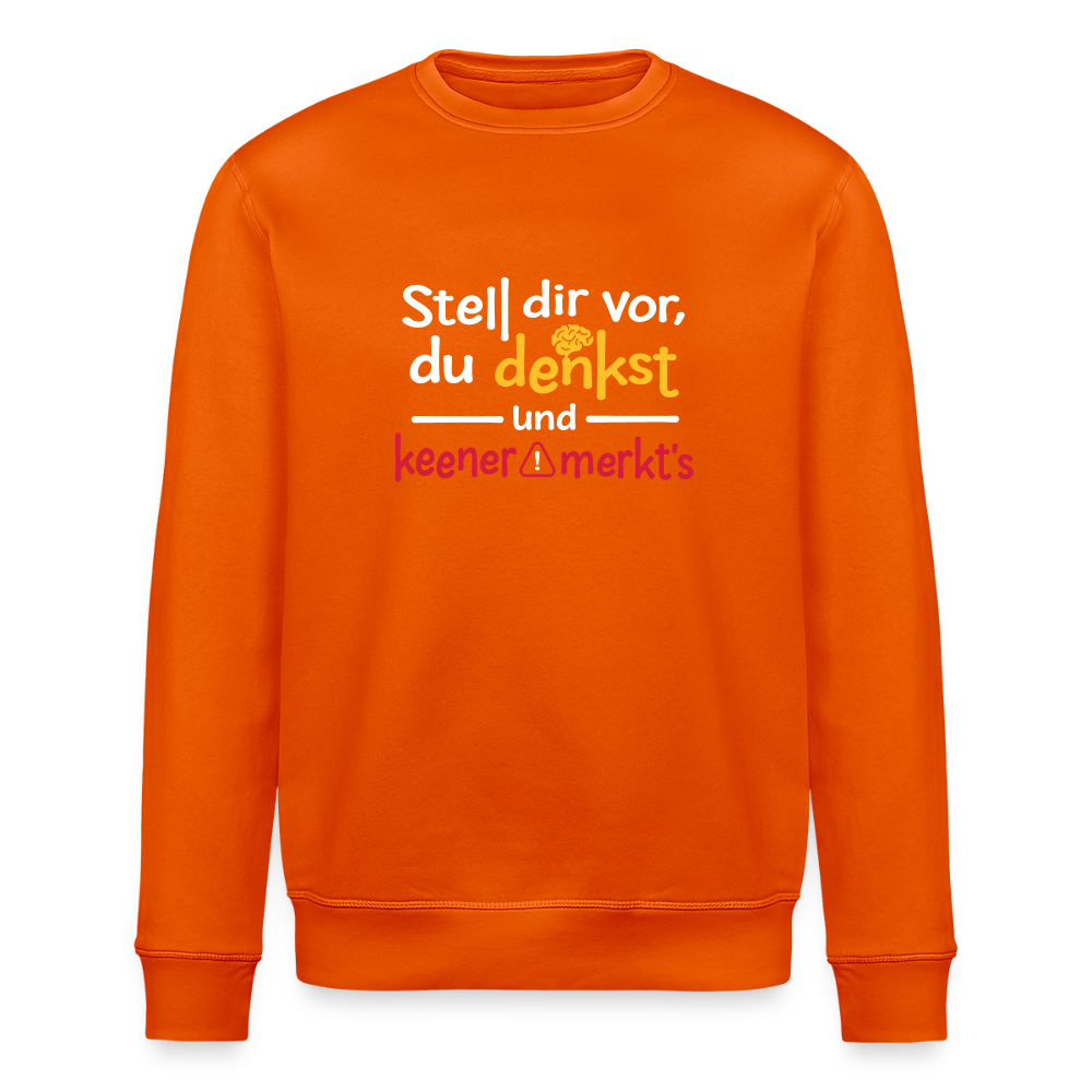 Stell dir vor, du denkst und keener merkt's. - Unisex Bio Sweatshirt - Tieforange