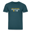 Nich mürrisch! Jedankenreich! - Unisex Bio T-Shirt - Dunkles Petrol