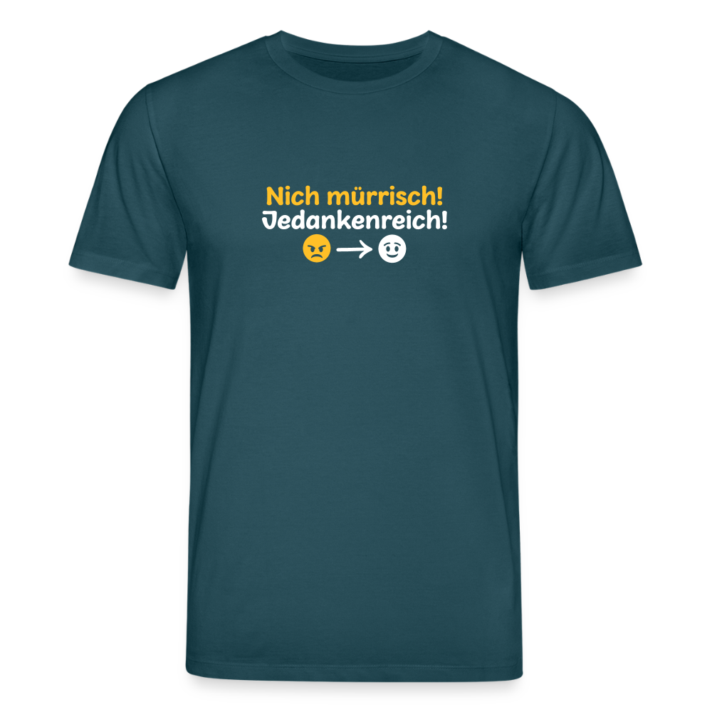Nich mürrisch! Jedankenreich! - Unisex Bio T-Shirt - Dunkles Petrol