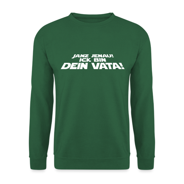 Janz jenau! Ick bin dein Vata! - Unisex Pullover - Grün