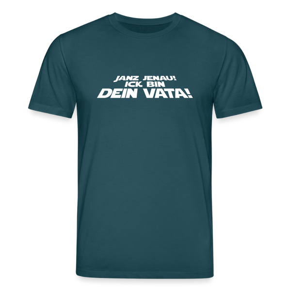 Janz jenau! Ick bin dein Vata! - Unisex Bio T-Shirt - Dunkles Petrol