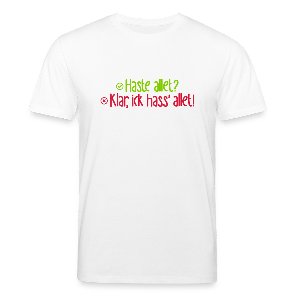 Haste allet? Klar, ick hass' allet! - Unisex Bio T-Shirt - Weiß