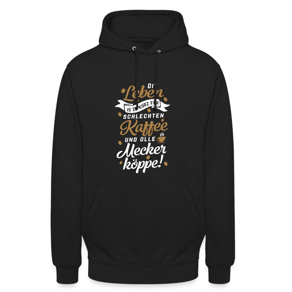 Dit Leben is zu kurz für schlechten Kaffee und olle Meckerköppe! - Unisex Hoodie - Schwarz