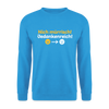 Nich mürrisch! Jedankenreich! - Unisex Pullover - Meeresblau