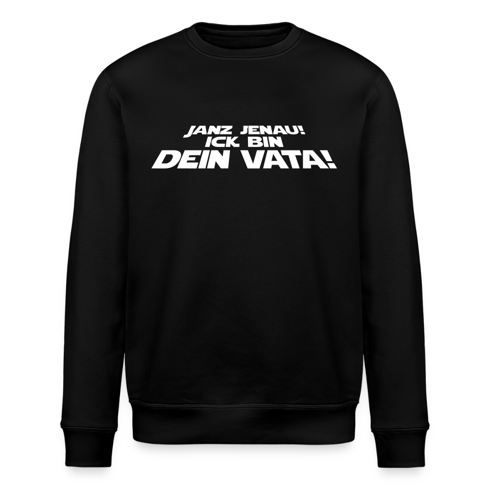 Janz jenau! Ick bin dein Vata! - Unisex Bio Sweatshirt - Schwarz