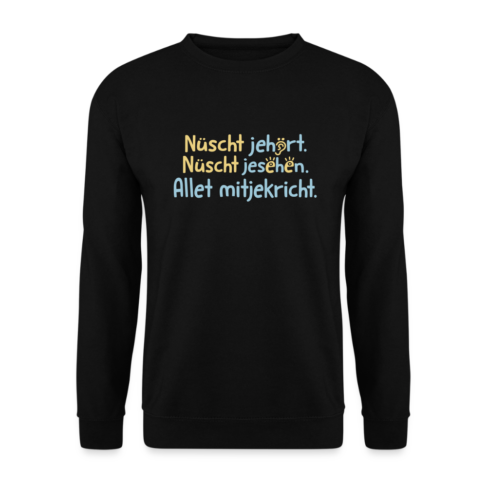 Nüscht jehört, nüscht jesehen, aba allet mitjekricht. - Unisex Pullover - Schwarz