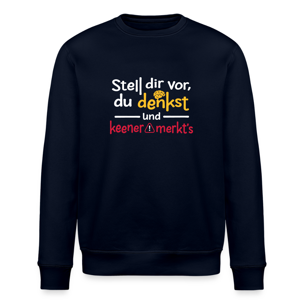 Stell dir vor, du denkst und keener merkt's. - Unisex Bio Sweatshirt - Navy