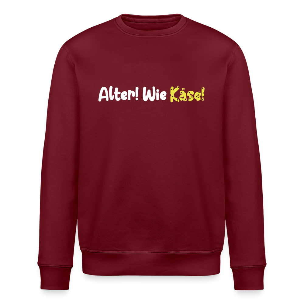 Alter! Wie Käse! - Unisex Bio Sweatshirt - Burgunderrot