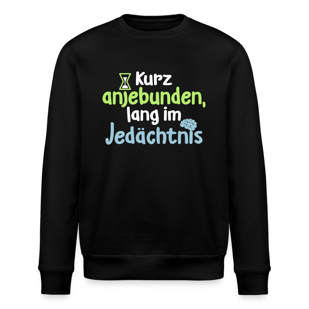 Kurz anjebunden, lang im Jedächtnis. - Unisex Bio Sweatshirt - Schwarz