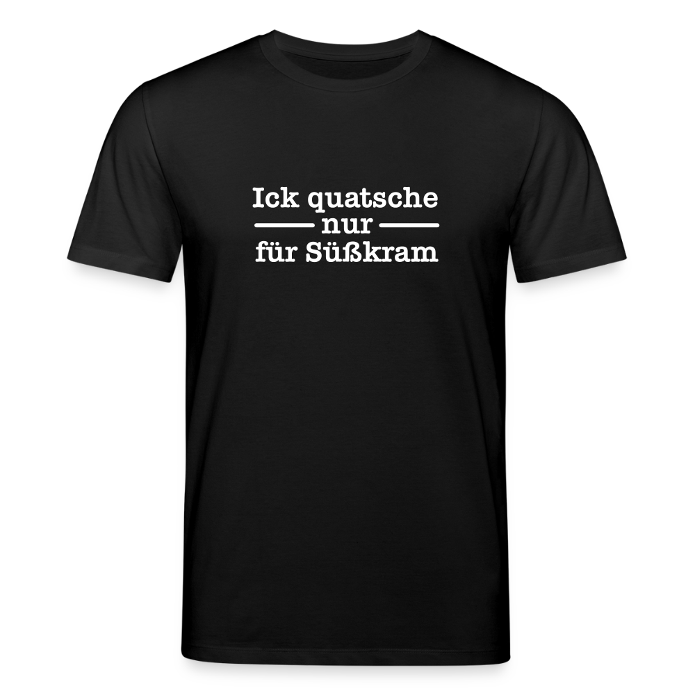 Ick quatsche nur für Süßkram - Unisex Bio T-Shirt - Schwarz