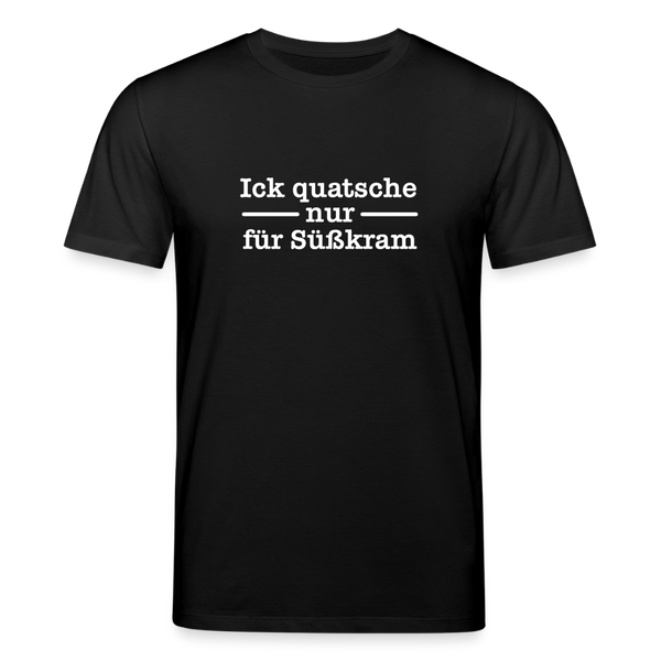 Ick quatsche nur für Süßkram - Unisex Bio T-Shirt - Schwarz