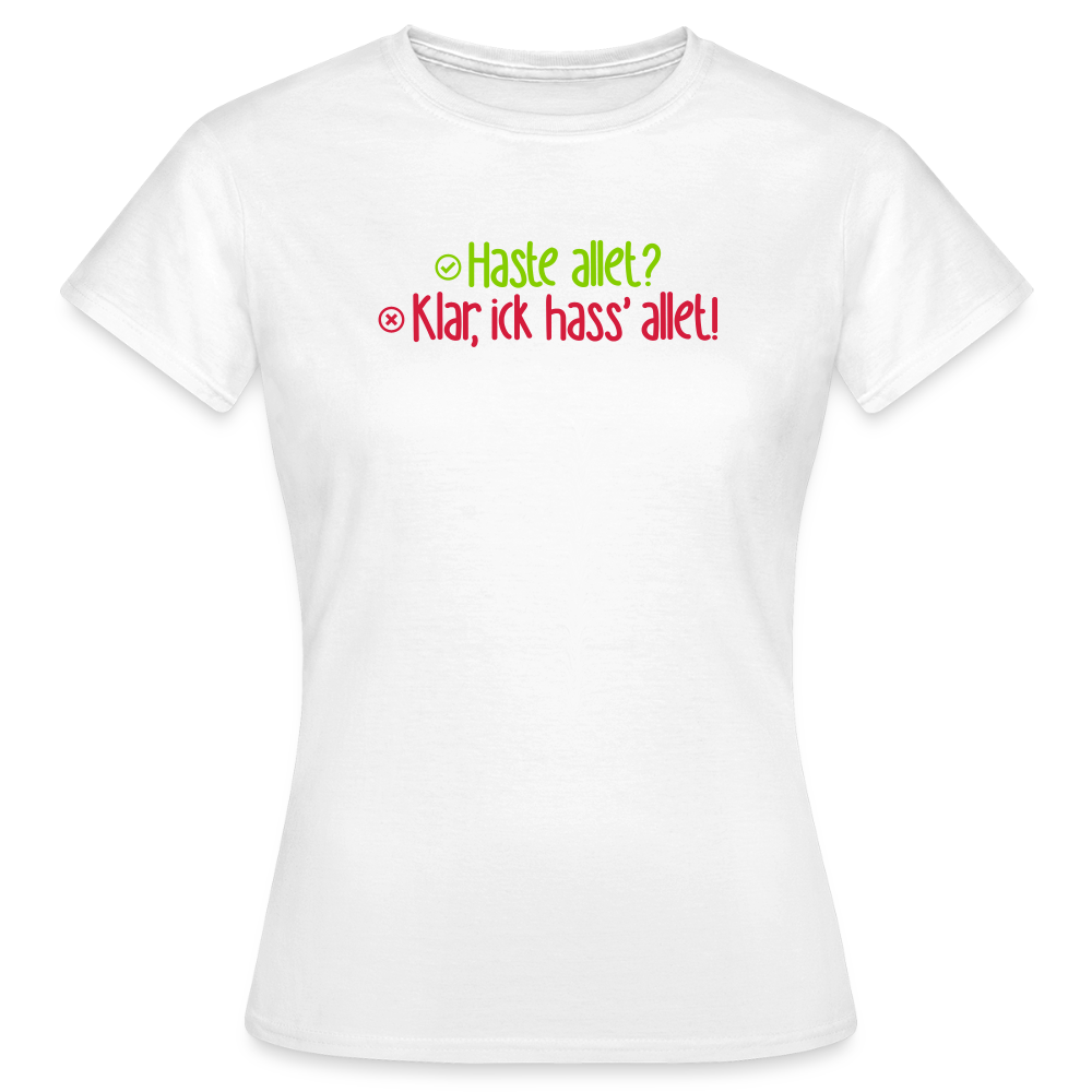 Haste allet? Klar, ick hass' allet! - Frauen Premium T-Shirt - Weiß