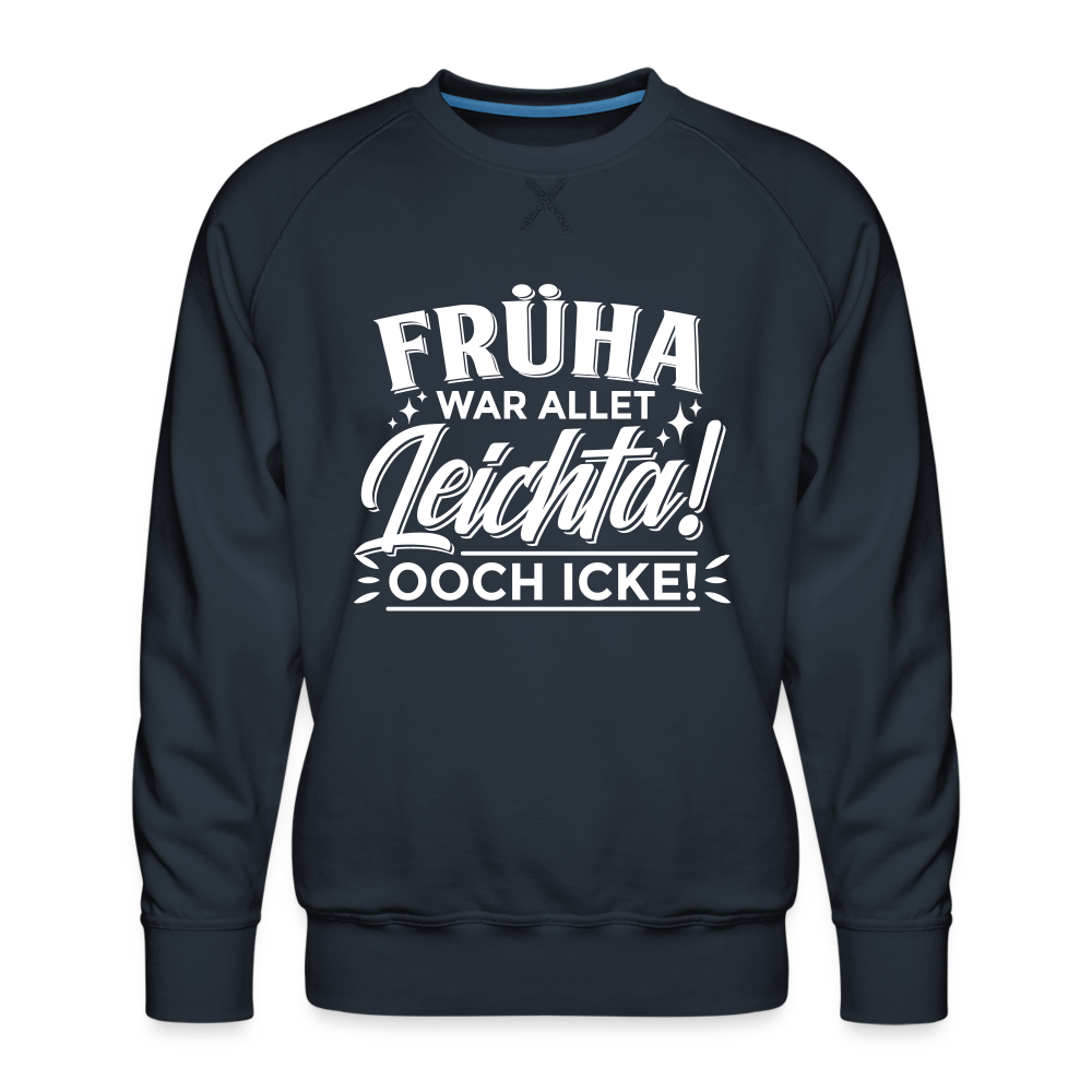 Früha war allet leichta! Ooch icke! - Männer Premium Sweatshirt - Navy