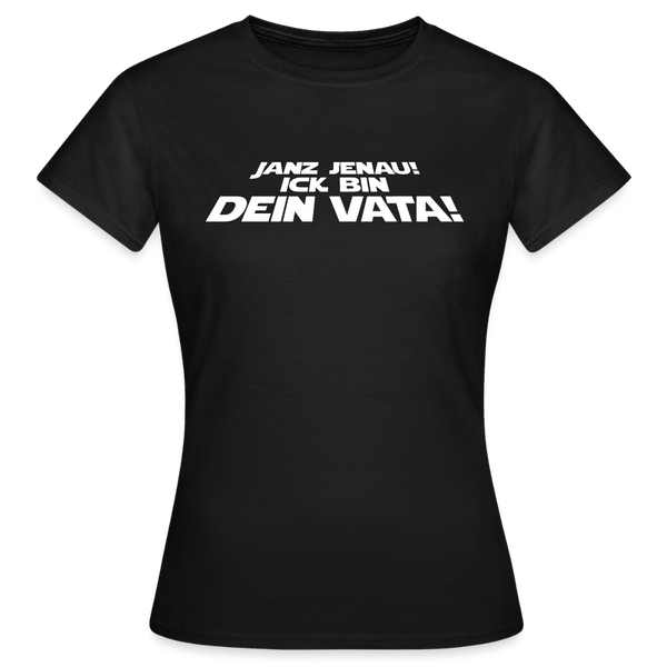 Janz jenau! Ick bin dein Vata! - Frauen Premium T-Shirt - Schwarz
