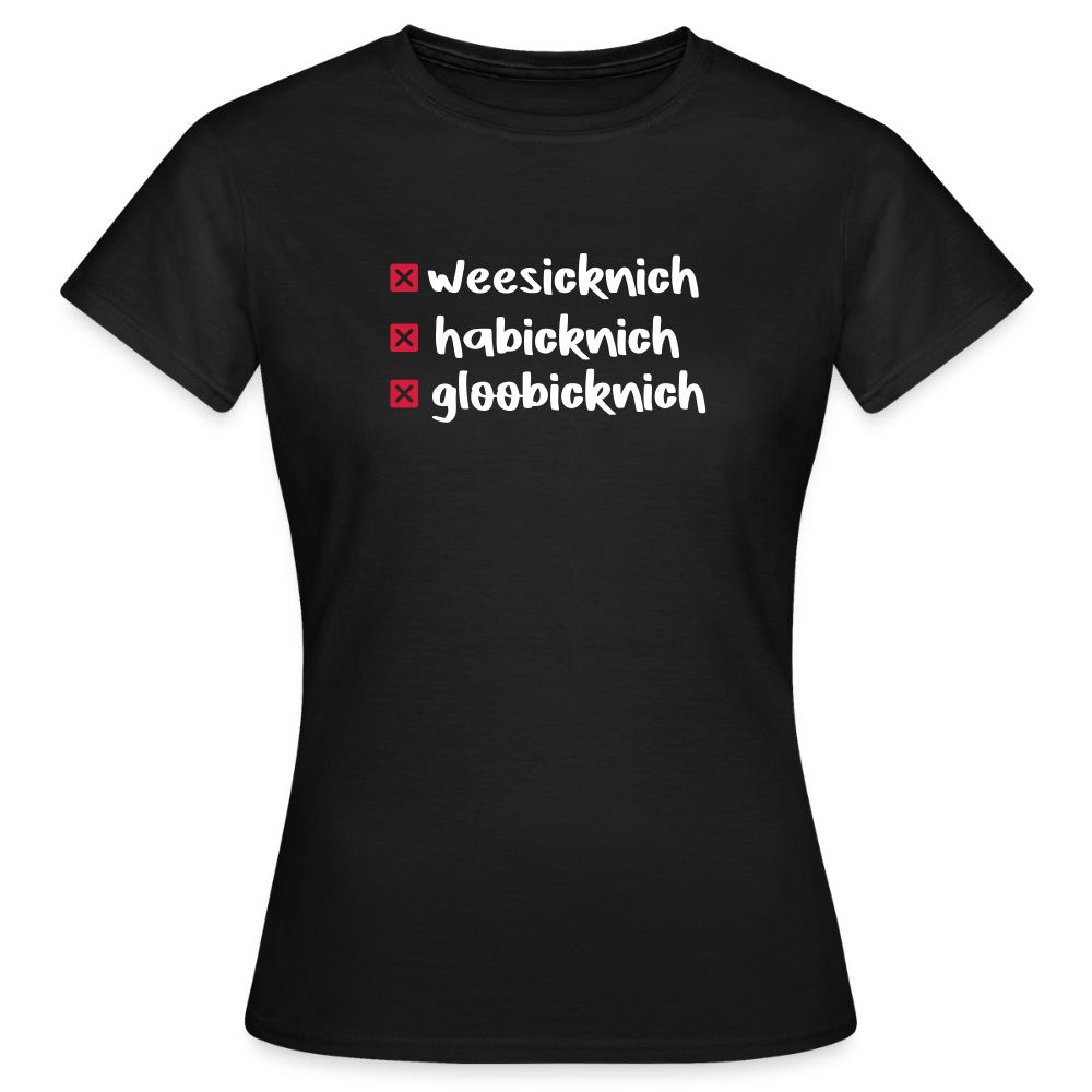 weesicknich, habicknich, gloobicknich - Frauen Premium T-Shirt - Schwarz