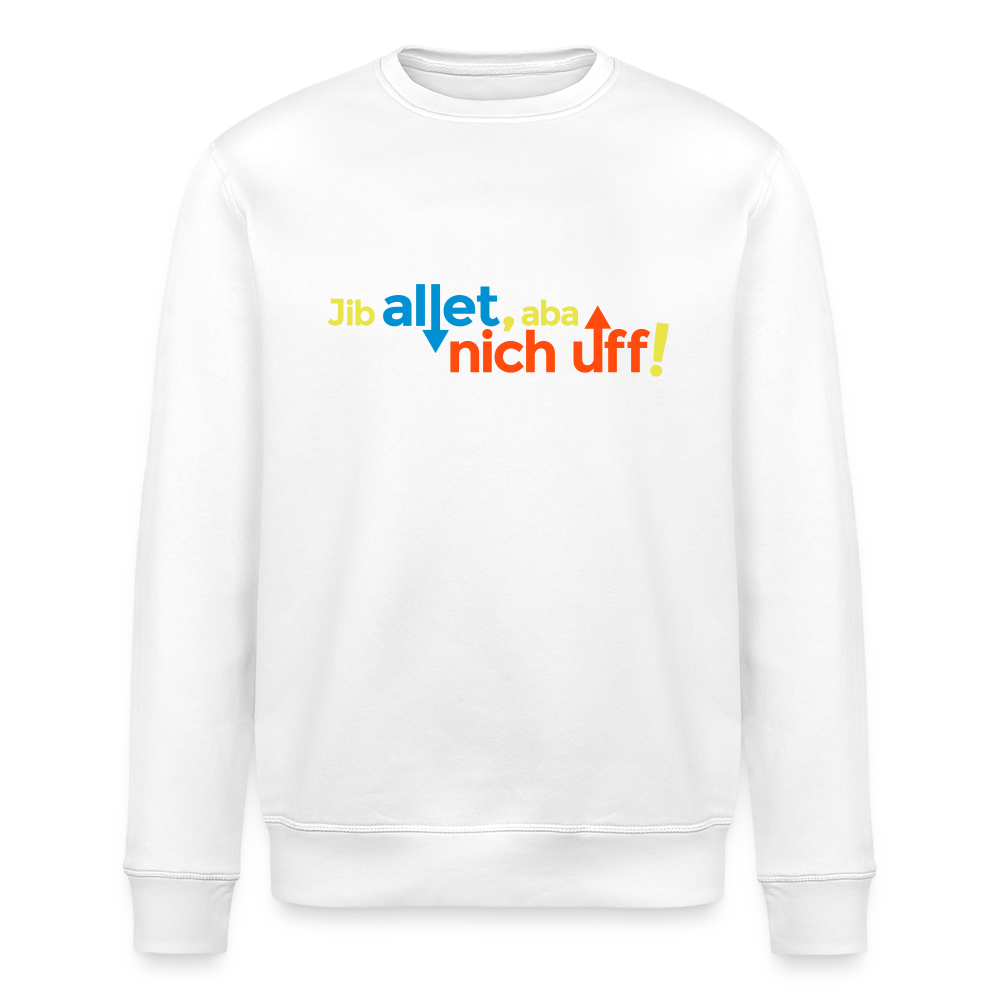 Jib allet, aba nich uff! - Unisex Bio Sweatshirt - Weiß