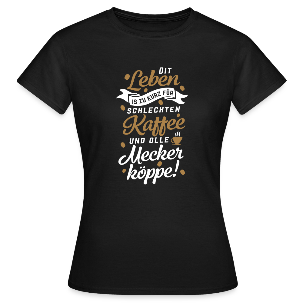 Dit Leben is zu kurz für schlechten Kaffee und olle Meckerköppe! - Frauen Premium T-Shirt - Schwarz