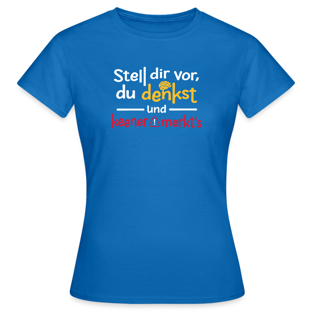 """Stell dir vor, du denkst und keener merkt's. - Frauen Premium T-Shirt" - Royalblau
