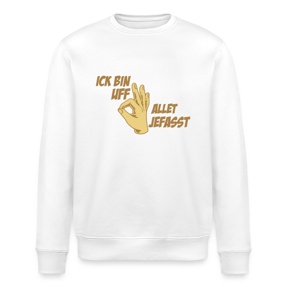Ick bin uff allet jefasst - Unisex Bio Sweatshirt - Weiß