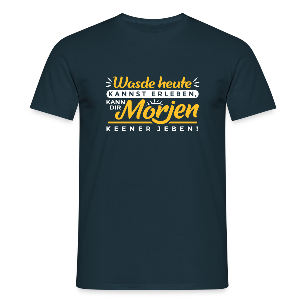 Wasde heute kannst erleben, kann dir morjen keener jeben! - Männer Premium T-Shirt - Navy