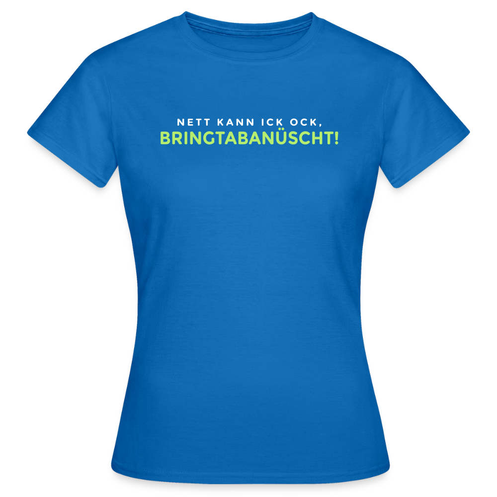 Nett kann ick och, bringtabanüscht! - Frauen Premium T-Shirt - Royalblau