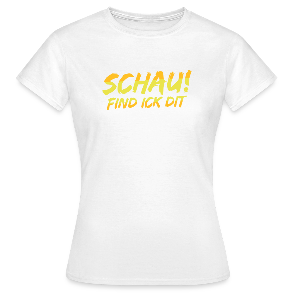 Schau! Find Ick Dit - Frauen Premium T-Shirt - Weiß