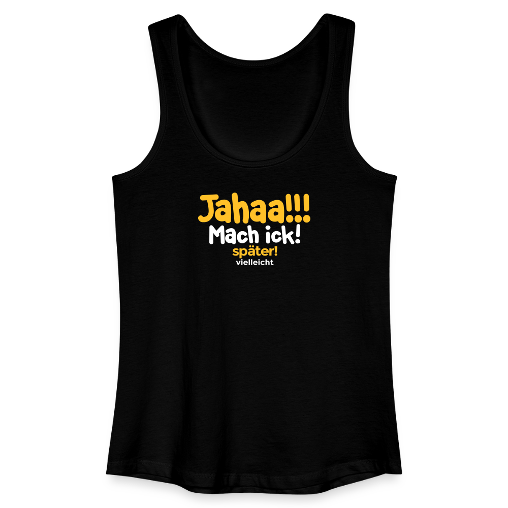 Jahaa!!! Mach ick! später! vielleicht - Frauen Bio Tank Top - Schwarz
