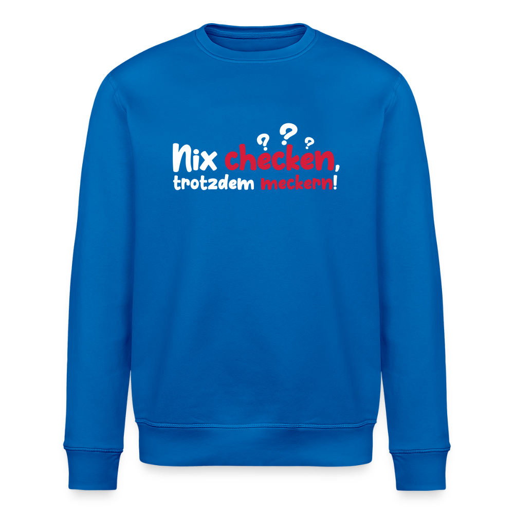 Nix checken, trotzdem meckern! - Unisex Bio Sweatshirt - Königsblau