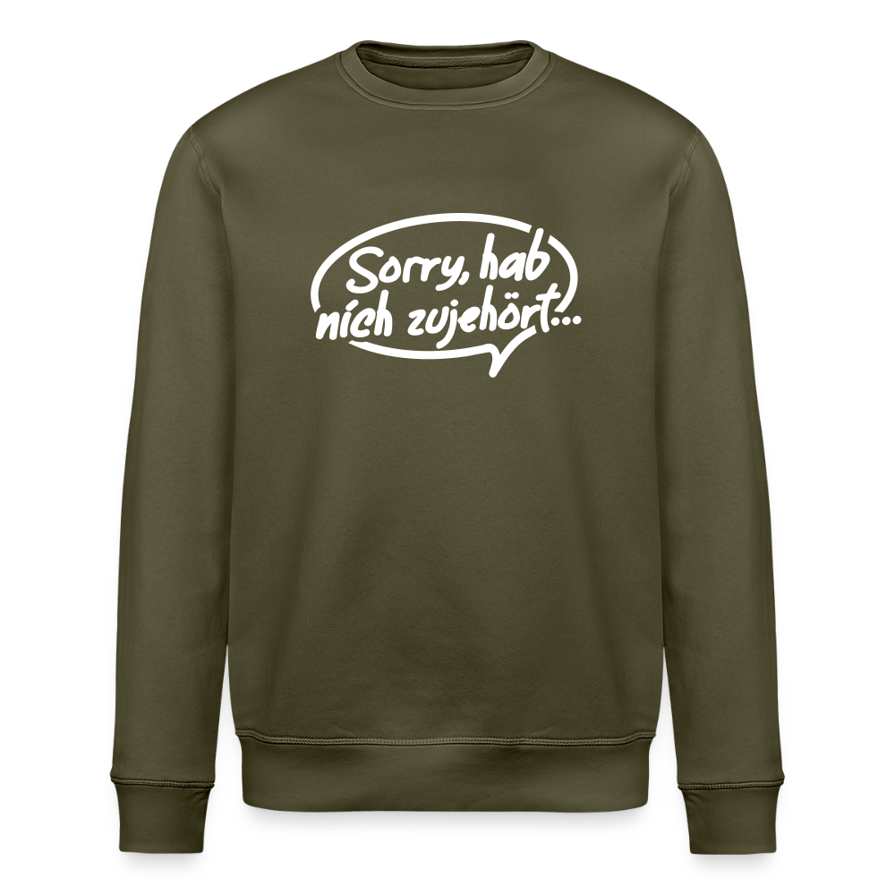 sorry, hab nich zujehört... - Unisex Bio Sweatshirt - Khaki