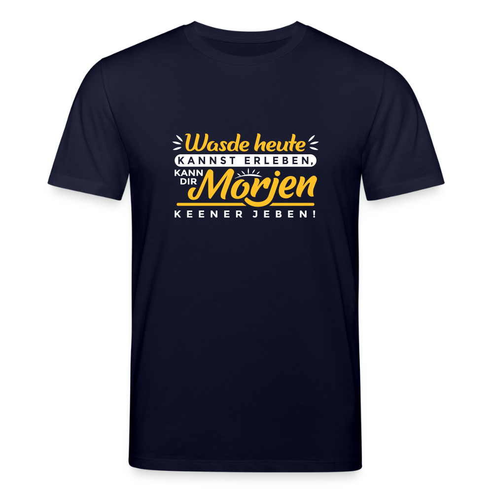 Wasde heute kannst erleben, kann dir morjen keener jeben! - Unisex Bio T-Shirt - Navy