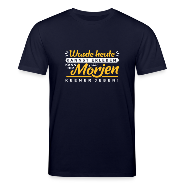 Wasde heute kannst erleben, kann dir morjen keener jeben! - Unisex Bio T-Shirt - Navy