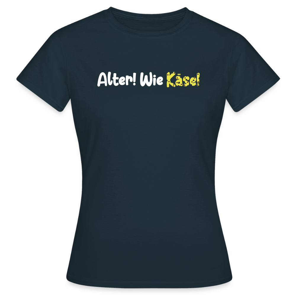 Alter! Wie Käse! - Frauen Premium T-Shirt - Navy