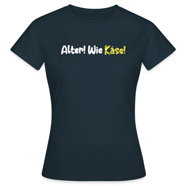 Alter! Wie Käse! - Frauen Premium T-Shirt - Navy
