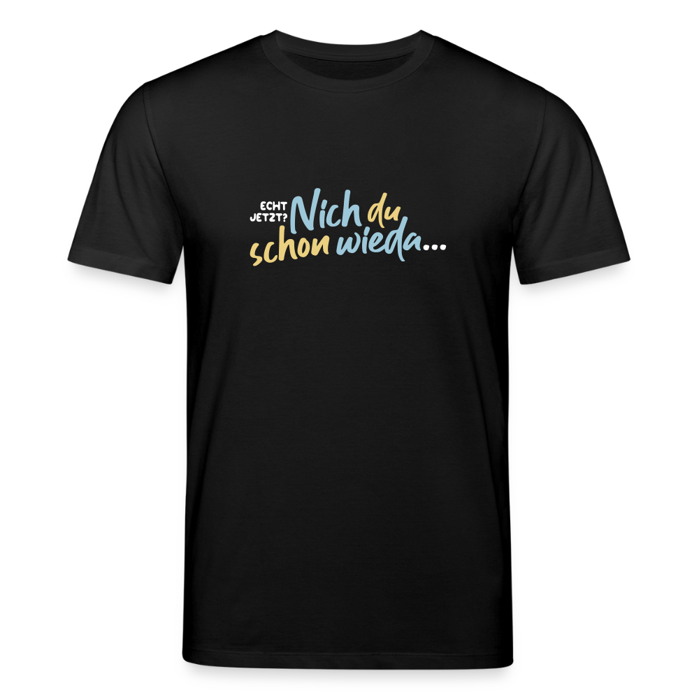 Echt jetzt? Nich du schon wieda... - Unisex Bio T-Shirt - Schwarz