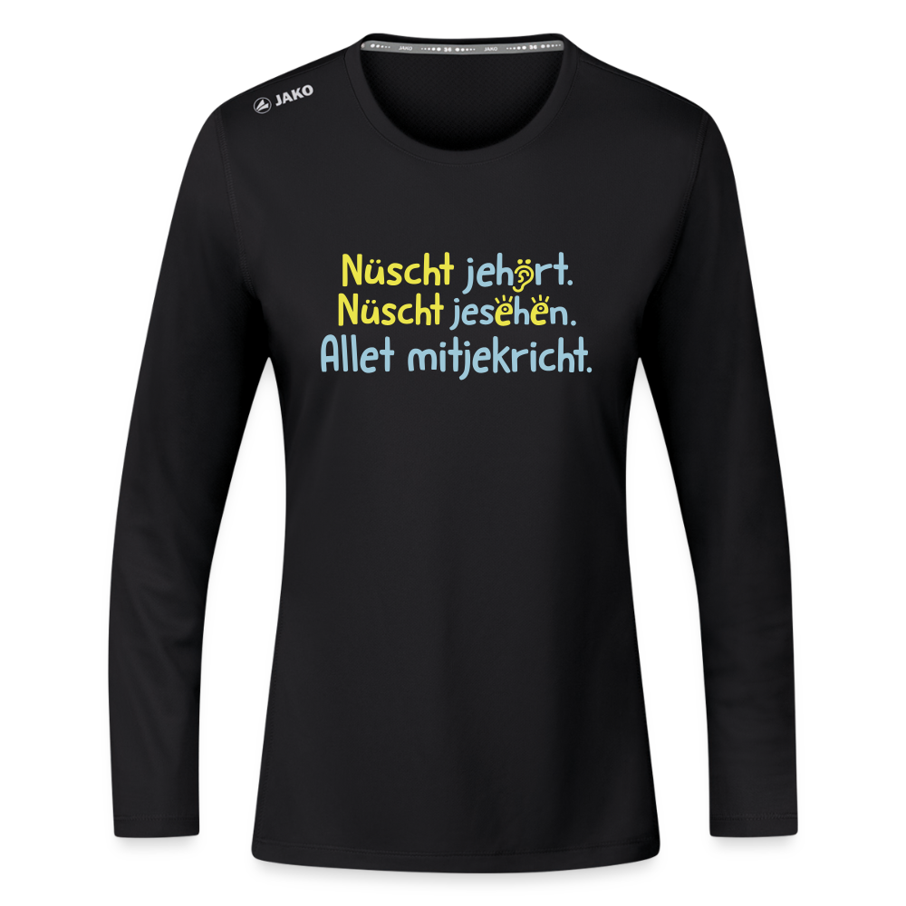 Nüscht jehört, nüscht jesehen, aba allet mitjekricht. - Frauen Sport Langarmshirt - Schwarz