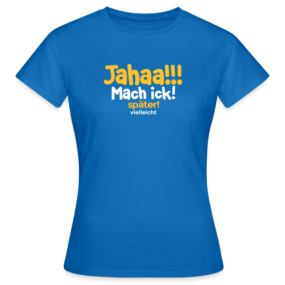 Jahaa!!! Mach ick! später! vielleicht - Frauen Premium T-Shirt - Royalblau