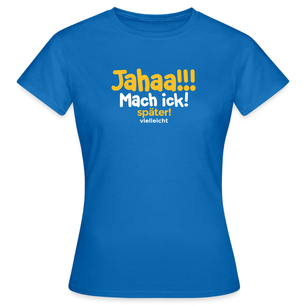 Jahaa!!! Mach ick! später! vielleicht - Frauen Premium T-Shirt - Royalblau