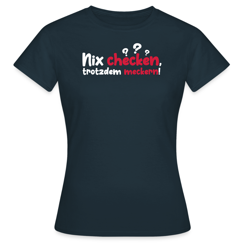 Nix checken, trotzdem meckern! - Frauen Premium T-Shirt - Navy