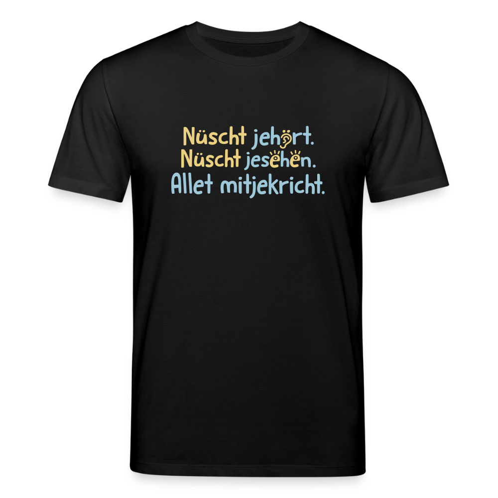 Nüscht jehört, nüscht jesehen, aba allet mitjekricht. - Unisex Bio T-Shirt - Schwarz