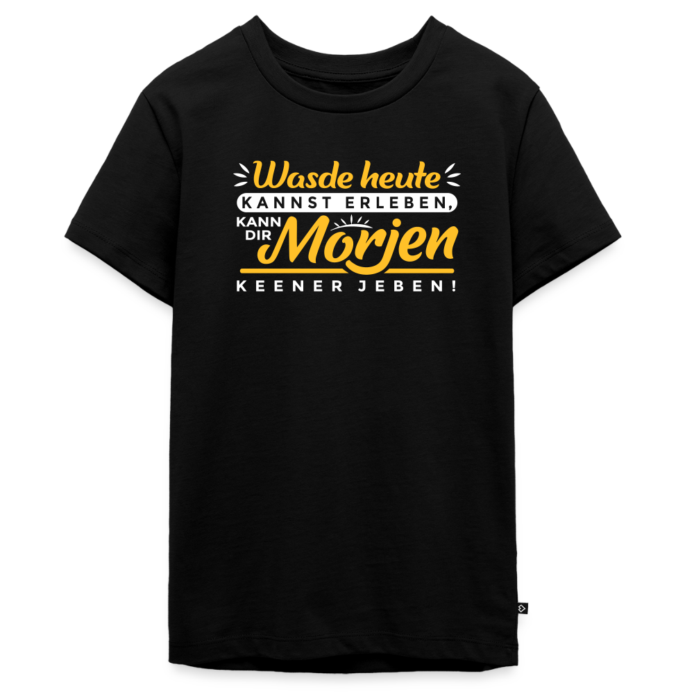 Wasde heute kannst erleben, kann dir morjen keener jeben! - Teenager Premium T-Shirt - Schwarz