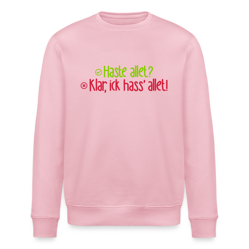 Haste allet? Klar, ick hass' allet! - Unisex Bio Sweatshirt - Hellrosa