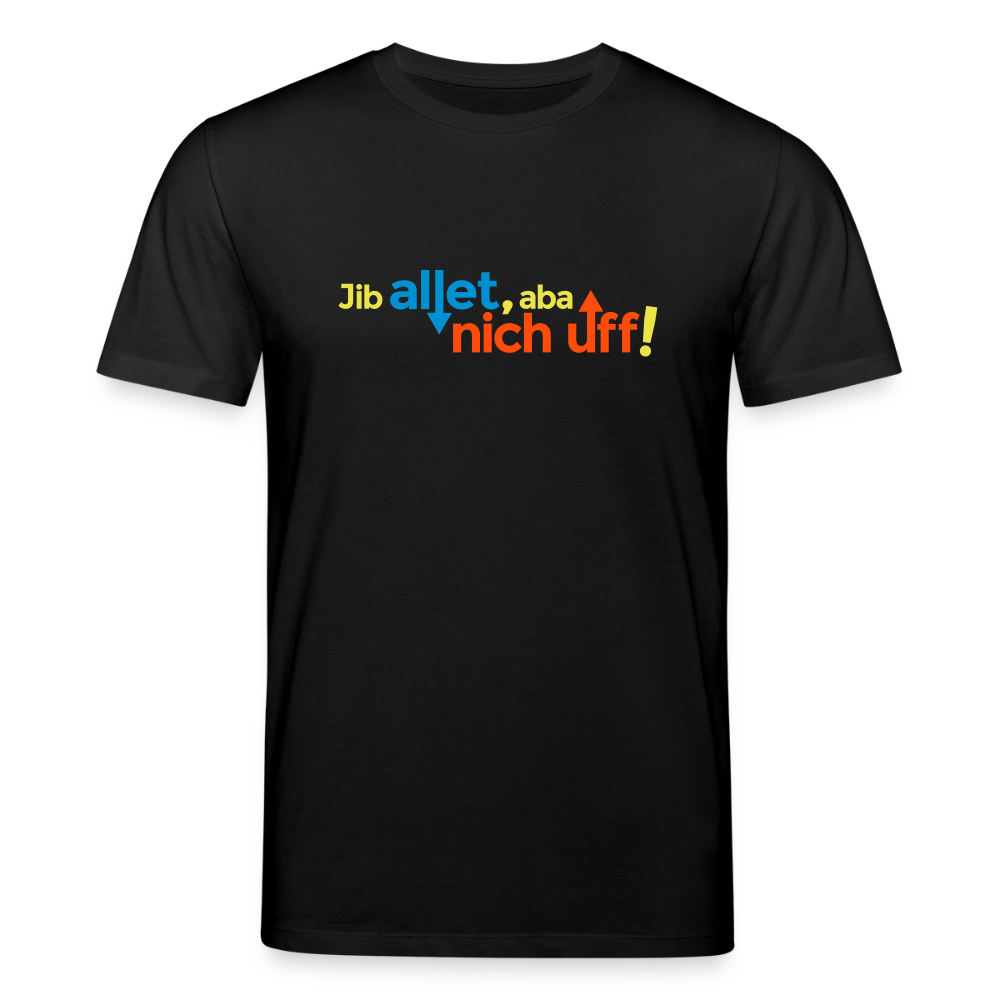 Jib allet, aba nich uff! - Unisex Bio T-Shirt - Schwarz