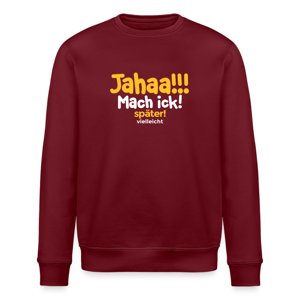Jahaa!!! Mach ick! später! vielleicht - Unisex Bio Sweatshirt - Burgunderrot
