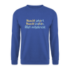 Nüscht jehört, nüscht jesehen, aba allet mitjekricht. - Unisex Pullover - Royalblau